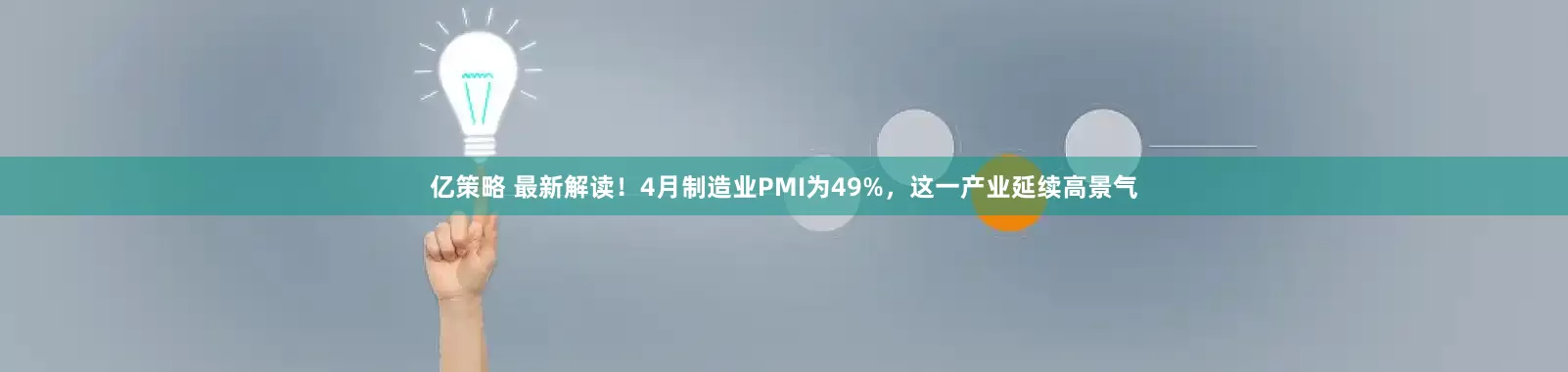 亿策略 最新解读！4月制造业PMI为49%，这一产业延续高景气