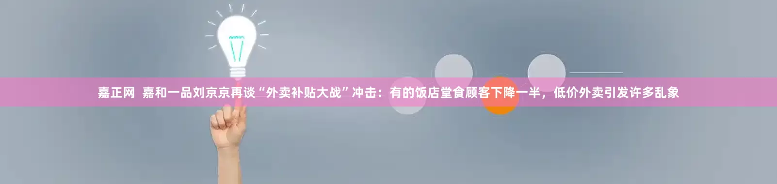 嘉正网  嘉和一品刘京京再谈“外卖补贴大战”冲击：有的饭店堂食顾客下降一半，低价外卖引发许多乱象