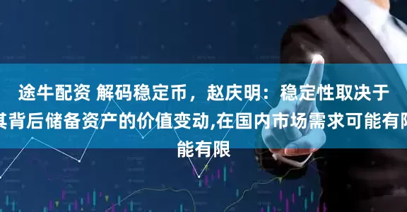 途牛配资 解码稳定币，赵庆明：稳定性取决于其背后储备资产的价值变动,在国内市场需求可能有限